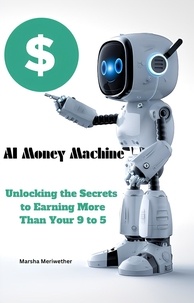  Marsha Meriwether - AI Money Machine: Unlocking the Secrets to Earning More Than Your 9 to 5.