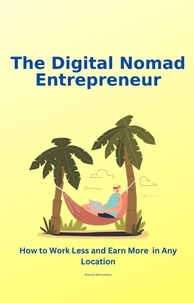  Marsha Meriwether - The Digital Nomad Entrepreneur: How to Work Less and Earn More in Any Location.