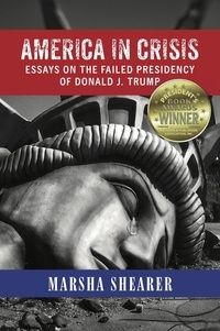 Marsha Shearer - America in Crisis: Essays on the Failed Presidency of Donald J. Trump.
