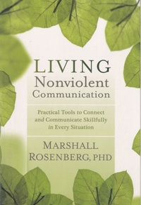Marshall B. Rosenberg - Living Nonviolent Communication - Practical Tools to Connect and Communicate Skillfully in Every Situation.