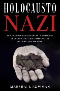  Marshall Bowman - Holocausto Nazi: Explora los Crímenes contra la Humanidad de una de las Facciones más Crueles de la Historia Moderna.