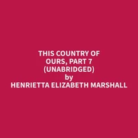 This Country of Ours, Part 7 (Unabridged)