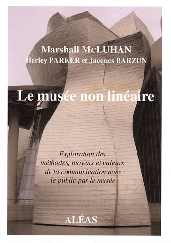 Marshall McLuhan et Harley Parker - Le musée non-linéaire - Exploration des méthodes, moyens et valeurs de la communication avec le public par le musée.
