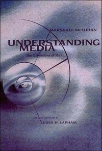 Marshall McLuhan - Understanding Media. The Extensions Of Man.