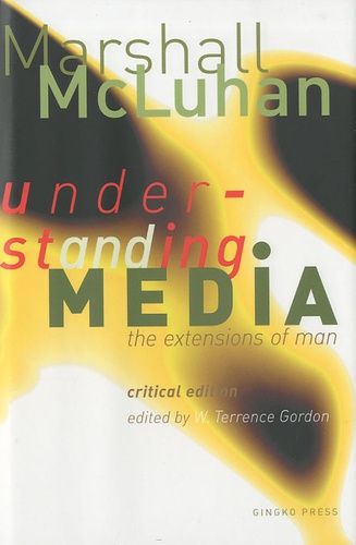 Marshall McLuhan - Understanding Media - The Extensions of Man, Critical Edition.