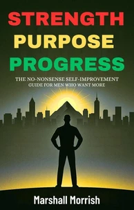 Strength Purpose Progress: Self-Improvement Guide for Men