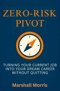 Zero-Risk Pivot: Turning Your Current Job Into Your Dream Career Without Quitting