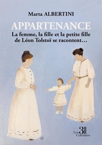 Marta Albertini - Appartenance - La femme, la fille et la petite fille de Léon Tolstoï se racontent....