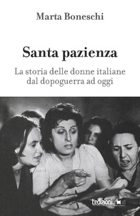 Marta Boneschi - Santa pazienza - La storia delle donne italiane dal dopoguerra ad oggi.