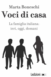 Marta Boneschi - Voci di casa. La famiglia italiana: ieri, oggi, domani.