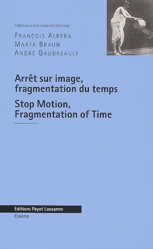 Marta Braun et François Albera - Arret Sur Images, Fragmentation Du Temps. Aux Sources De La Culture Visuelle Moderne.