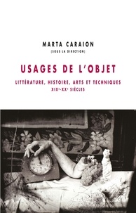 Marta Caraion - Usages de l'objet - Littérature, histoire, arts et techniques, XIXe-XXe siècles.