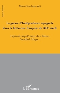 Marta Giné-Janer - La guerre d'Indépendance espagnole dans la littérature française du XIXe siècle - L'épisode napoléonien chez Balzac, Stendhal, Hugo....