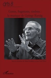 Marta Grabocz et Jean-Paul Olive - Gestes, fragments, timbres : la musique de György Kurtag - En l'honneur de son 80e anniversaire.