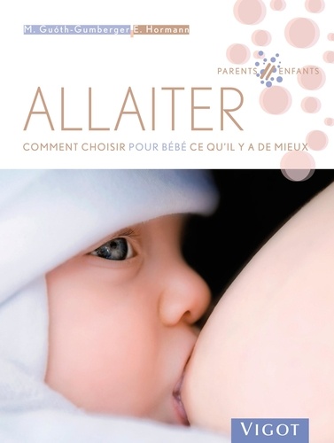Marta Guoth-Gumberger et Enrique Hörmann - Allaiter - Comment choisir pour bébé ce qu'il y a de mieux.
