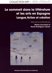 Marta Lacomba et Nuria Rodriguez Lazaro - Le sommeil dans la littérature et dans les arts en Espagne - Langue, fiction et création.