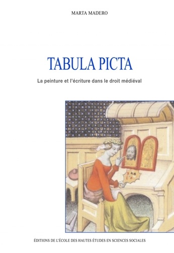 Marta Madero - Tabula Picta - La peinture et l'écriture dans le droit médiéval.