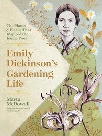 Marta McDowell - Emily Dickinson's Gardening Life - The Plants and Places That Inspired the Iconic Poet.
