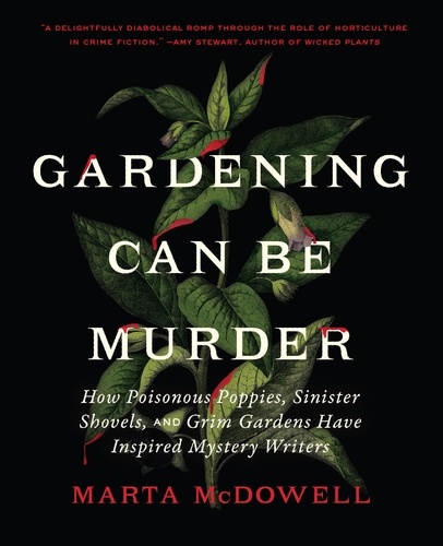 Gardening Can Be Murder. How Poisonous Poppies, Sinister Shovels, and Grim Gardens Have Inspired Mystery Writers