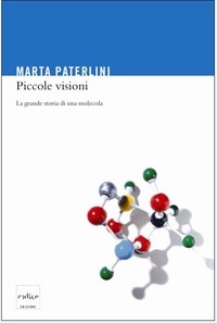 Marta Paterlini - Piccole visioni. La grande storia di una molecola.