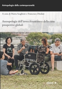 Marta Scaglioni et Francesco Diodati - Antropologia dell’invecchiamento e della cura - Prospettive globali.