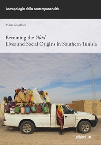 Marta Scaglioni - Becoming the ‘Abid - Lives and Social Origins in Southern Tunisia.