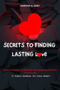  Martha A. Joey - Secrets to Finding Lasting Love: How to Develop an Identity that Naturally Attracts Love to you (A Simple Handbook for Every Woman).