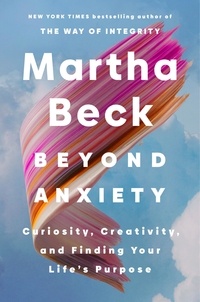 Martha Beck - Beyond Anxiety - Curiosity, Creativity and Finding Your Life's Purpose.
