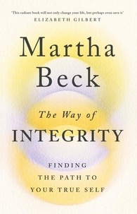 Martha Beck - The Way of Integrity - Finding the path to your true self.