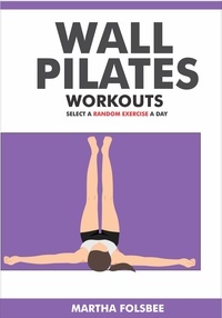  Martha Folsbee - Wall Pilates Workouts: Select a Random Exercise a Day.