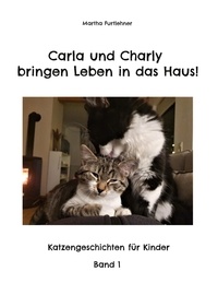 Martha Furtlehner - Carla und Charly bringen Leben in das Haus! - Geschichten zum Vorlesen für Kleinkinder.