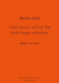 Martha Götz - "Und davon will ich Sie nicht länger abhalten" - Reden zur Kunst.