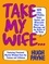 Take My Wife. 523 Jokes, Riddles, Quips, Quotes, and Wisecracks About Love, Marriage, and the Battle of the Sexes