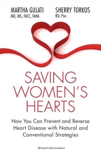 Martha Gulati et Sherry Torkos - Saving Women's Hearts - How You Can Prevent and Reverse Heart Disease With Natural and Conventional Strategies.