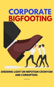  Martha Meriwether - Corporate Bigfooting: Shedding Light on Nepotism Cronyism and Corruption.