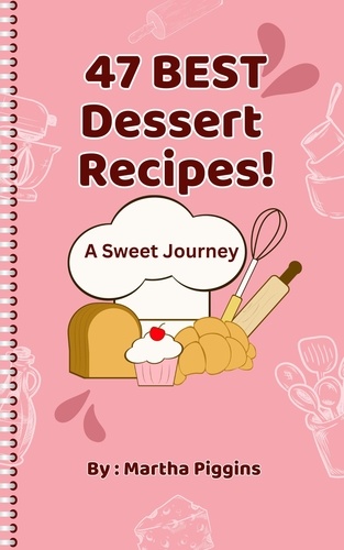  Martha Piggins - 47 Best Dessert Recipes: A Sweet Journey.