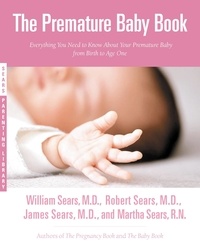 Martha Sears et Robert W. Sears - The Premature Baby Book - Everything You Need to Know About Your Premature Baby from Birth to Age One.
