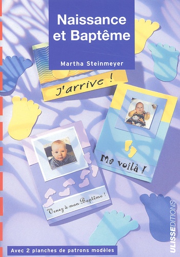 Martha Steinmeyer - Naissance Et Bapteme. Des Idees Pour Des Faire-Part Et Des Invitations Avec Des Exemples De Textes.