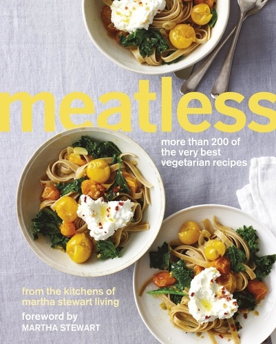 Martha Stewart - Meatless: More than 200 of the Best Vegetarian Recipes.