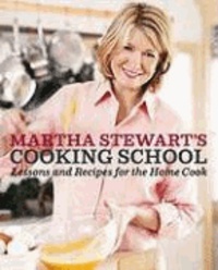 Martha Stewart's Cooking School - Lessons and Recipes for the Home Cook.