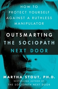 Martha Stout - Outsmarting the Sociopath Next Door - How to Protect Yourself Against a Ruthless Manipulator.