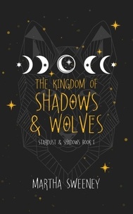  Martha Sweeney - The Kingdom of Shadows and Wolves - Stardust &amp; Shadows, #1.