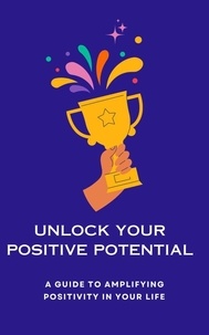  Martha Uc - Unlock Your Positive Potential A Guide to Amplifying Positivity in Your Life.