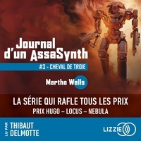 Martha Wells et Thibaut Delmotte - Journal d'un AssaSynth - Tome 3 : Cheval de Troie.