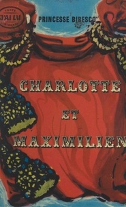 Marthe Bibesco et Lucile Decaux - Charlotte et Maximilien.