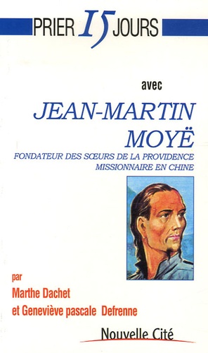 Marthe Dachet et Geneviève Pascale Defrenne - Prier 15 jours avec Jean-Martin Moyë.
