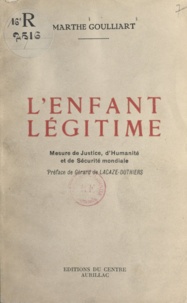 Marthe Goulliart et Gérard de Lacaze-Duthiers - L'enfant légitime - Mesure de justice, d'humanité et de sécurité mondiale.