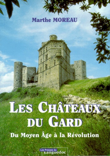 Marthe Moreau - Les châteaux du gard - Du Moyen Age à la Révolution.