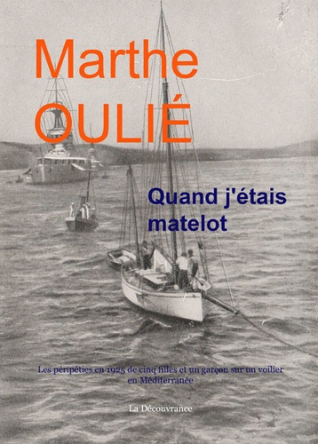 Marthe Oulié - Quand j'étais matelot - Les péripéties en 1925 de cinq filles et un garçon sur un voilier en Méditerranée.