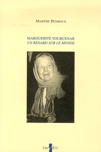 Marthe Peyroux - Marguerite Yourcenar - Un regard sur le monde.